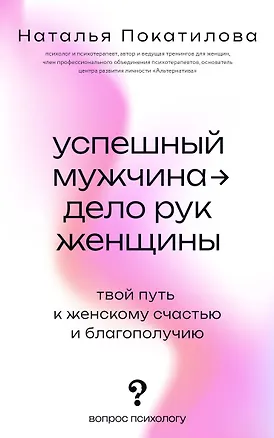 Книга Успешный мужчина - дело рук женщины. Твой путь к женскому счастью и благополучию (Наталья Покатилова)