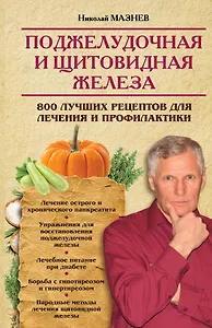Поджелудочная и щитовидная железа. 800 лучших рецептов для лечения и профилактики