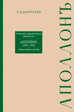 Книга Литературно-художественный ежемесячник «Аполлон» (1909-1918). Очерки истории и эстетики (Павел Дмитриев)