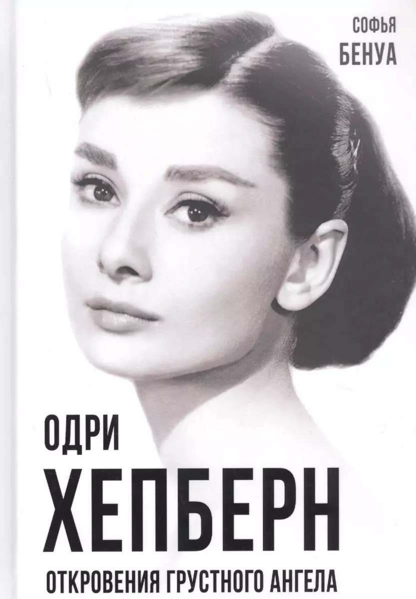 Одри Хепберн. Откровения о жизни, грусти и любви (Софья Бенуа) - купить  книгу с доставкой в интернет-магазине «Читай-город». ISBN: 978-5-907351-80-6