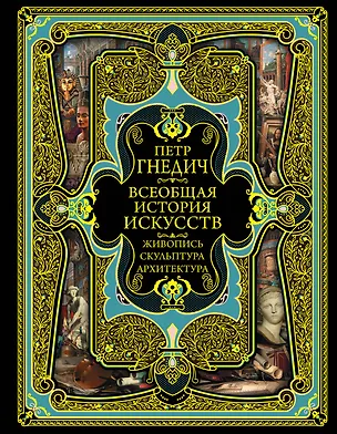 Книга Всеобщая история искусств. Живопись, скульптура, архитектура. Современная версия. 4-е издание, исправленное и дополненное (Пётр Гнедич)