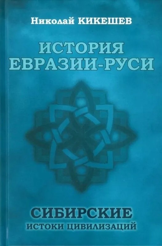 Николай Иванович Кикешев История Евразии-Руси. Сибирские истоки цивилизаций