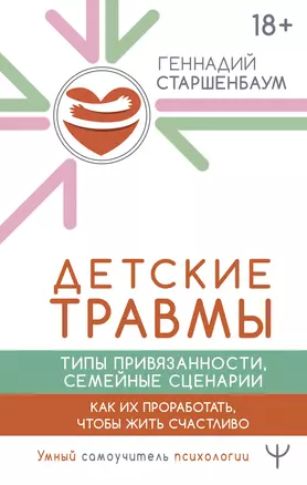 Детские травмы. Типы привязанности, семейные сценарии. Как их проработать, чтобы жить счастливо — 3077026 — 1