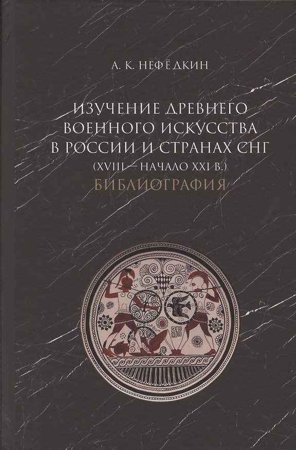 Книга Изучение древнего военного искусства в России и странах СНГ (XVIII - начало XXI в.). Библиография (А. Нефедкин) — 1