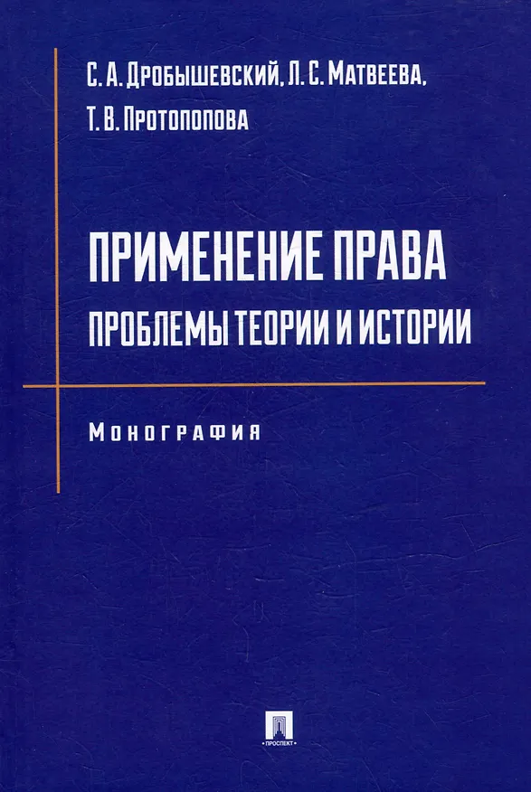 Книга Применение права: проблемы теории и истории: монография (Протопопова Татьяна Витальевна, Сергей Дробышевский, Л. Матвеева) — 1
