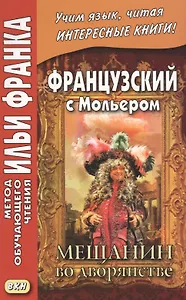 Французский с Мольером. Мещанин во дворянстве = Moilere. Le Bourgeois gentilhomme