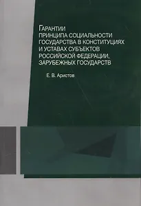 Гарантии принципа социальности государства в конституциях и уставах субъектов Российской Федерации, зарубежных государств. Учебное пособие