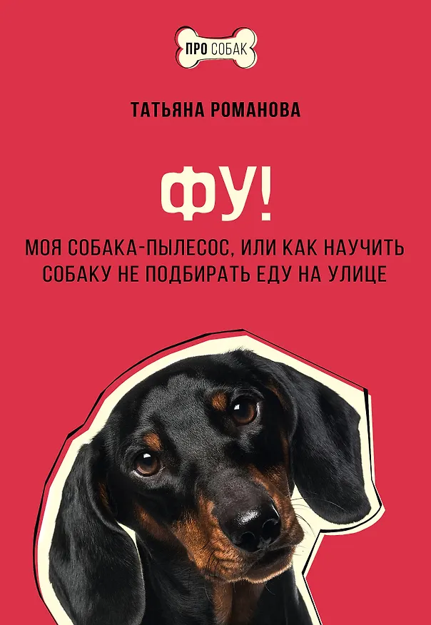 Книга Фу! Моя собака-пылесос, или Как научить собаку не подбирать еду на улице (Татьяна Романова) — 1