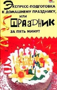 Экспресс-подготовка к домашнему празднику, или Праздник за 5 минут
