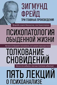 Психопатология обыденной жизни. Толкование сновидений. Пять лекций о психоанализе