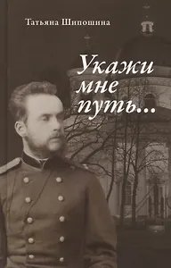 Укажи мне путь… Книга о священномученике митрополите Серафиме (Чичагове)
