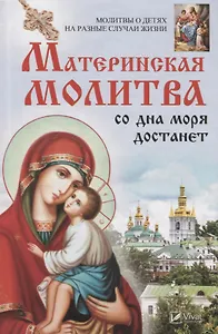 Материнская молитва со дна моря достанет. Молитвы о детях на разные случаи жизни