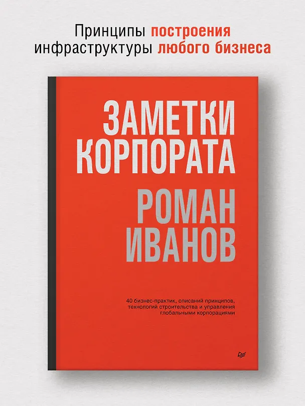 Книга Заметки корпората. 40 бизнес-практик, описаний принципов, технологий строительства и управления глобальными корпорациями (Роман Иванов) — 3
