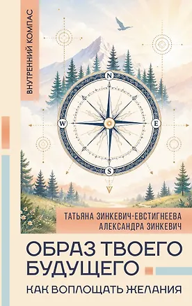 Книга Образ твоего будущего: как воплощать желания (Татьяна Зинкевич-Евстигнеева, Александра Зинкевич)