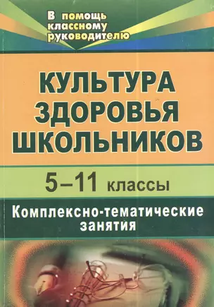 Культура здоровья школьников. 5-11 классы.  Комплексно-тематические занятия. 2-е изд., испр. — 2383795 — 1