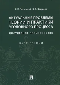 Актуальные проблемы теории и практики уголовного процесса. Досудебное производство. Курс лекций