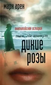 Там, где цветут дикие розы Анатолийская история. Арен М. (Читатель)