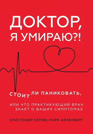 Доктор, я умираю?! Стоит ли паниковать, или Что практикующий врач знает о ваших симптомах — 2770897 — 1