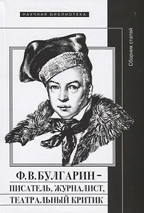 Ф.В. Булгарин — писатель, журналист, театральный критик. Сборник статей