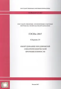 Государственные элементные сметные нормы на монтаж оборудования. ГЭСНм 81-03-23-2017. Сборник 23. Оборудование предприятий электротехнической промышленности
