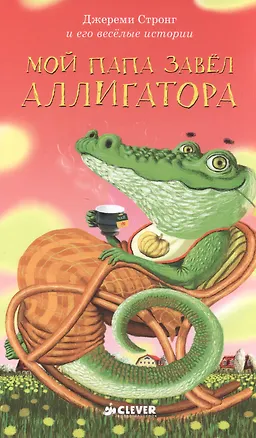 Книга Мой папа завел аллигатор (Джереми Стронг)