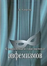 Книга Семантика и прагматика эвфемизмов. Краткий тематический словарь современных русских эвфемизмов. (Мария Ковшова) — 1