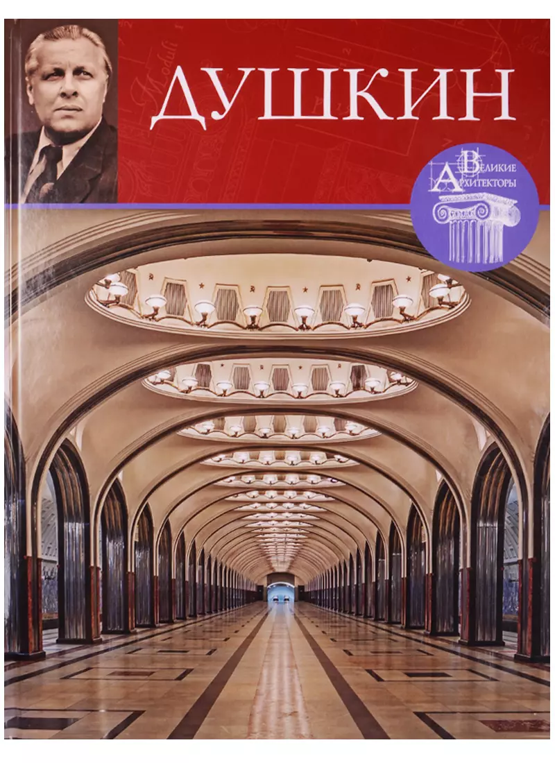 Великие архитекторы. Том 63. Алексей Николаевич Душкин (1903/1904-1977)  (Александр Яковлев) - купить книгу с доставкой в интернет-магазине  «Читай-город». ISBN: 978-54470-0270-1