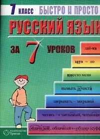 Русский язык. 7 класс за 7 уроков. Пособие для быстрого изучения основных тем с конспектами (мягк) (Быстро и просто). Кравцов М. (Грибков В.В.)