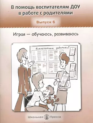 В помощь воспитателям ДОУ в работе с родителями. Выпуск 6. Играя - обучаюсь, развиваюсь / (мягк) (Дошкольное воспитание и обучение Выпуск 219). Арнаутова Е., Белая К. (Школьная пресса) — 2229560 — 1