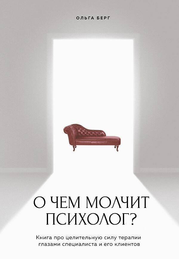 Книга О чем молчит психолог? Книга про целительную силу терапии глазами специалиста и его клиентов (Ольга Берг) — 1