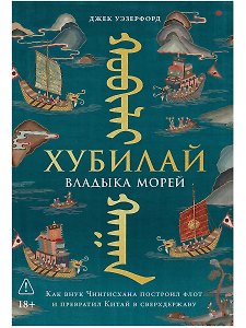 Хубилай, владыка морей: Как внук Чингисхана построил флот и превратил Китай в сверхдержаву