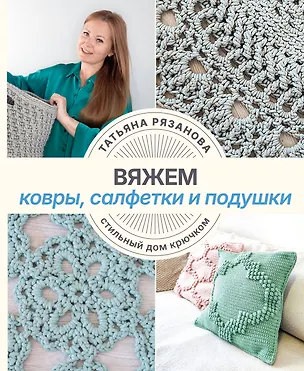 Книга Вяжем ковры, салфетки и подушки. Стильный дом крючком (Татьяна Рязанова)