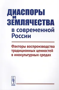 Диаспоры и землячества в современной России. Факторы воспроизводства традиционных ценностей в инокультурных средах