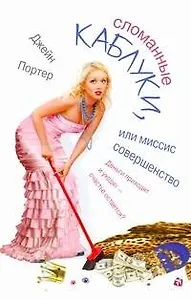 Сломанные каблуки, или Миссис Совершенство: [роман]