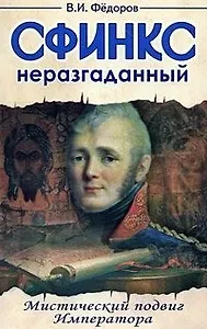 Сфинкс неразгаданный. Мистический подвиг Императора / (мягк). Федоров В.И. (Русь)