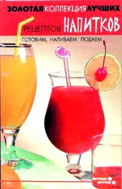 Золотая коллекция лучших рецептов напитков Готовим, наливаем, подаем (Вкусные штучки). Берков Б. (Феникс) — 2115020 — 1