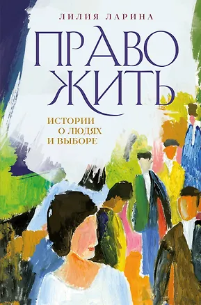 Книга Право жить. Истории о людях и выборе (Лилия Ларина)