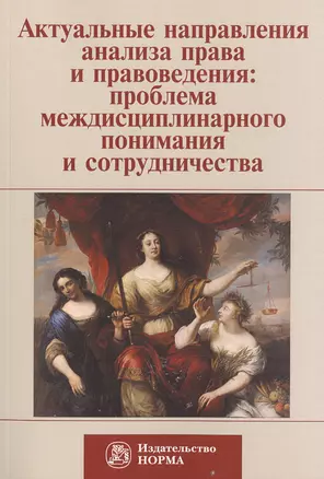 Актуальные направления анализа права и правоведения: проблема медисциплинарного понимания и сотрудничества. Материалы девятых философско-правовых чтений памяти академика В.С. Нерсесянца — 2511754 — 1