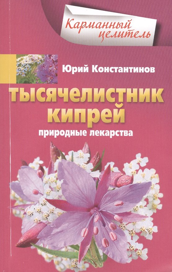 Книга Тысячелистник, кипрей. Природные лекарства (Юрий Константинов) — 1