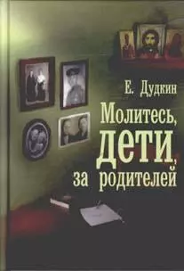 Молитесь, дети, за родителей : рассказы о том, как дети приводят родителей к Богу и Церкви, с приложением молитв — 2299840 — 1