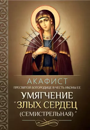 Акафист Пресвятой Богородице в честь иконы "Ее Умягчение злых сердец" (Семистрельная) — 2961302 — 1