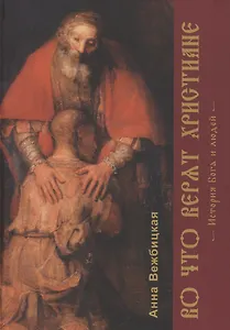 Во что верят христиане. История Бога и людей