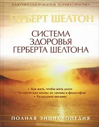 Система здоровья Герберта Шелтона. Полная энциклопедия