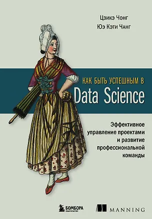 Книга Как быть успешным в Data Science. Эффективное управление проектами и развитие профессиональной команды (Цзике Чонг, Юэ Чанг)