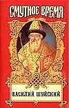 Книга Василий Иванович Шуйский, всея Руси самодержец (Владислав Бахревский)