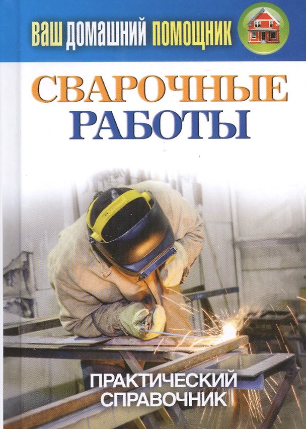 Книга Ваш домашний помощник. Сварочные работы. Практический справочник (Сергей Кашин) — 1