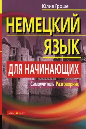 Немецкий язык для начинающих. Самоучитель. Разговорник / 5-е изд. — 2126822 — 1