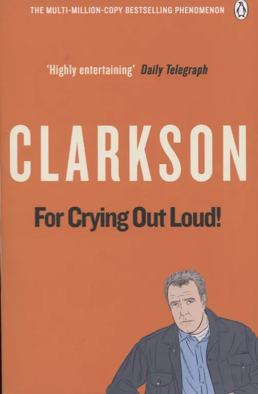 Книга For Crying Out Loud (World According to Clarkson 3), Clarkson, Jeremy (Джереми Кларксон, Jeremy Clarkson) — 1