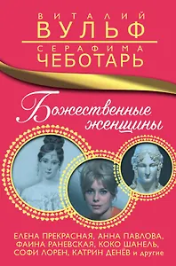 Божественные женщины. Елена Прекрасная, Анна Павлова, Фаина Раневская, Коко Шанель, Софи Лорен, Катрин Денёв и другие