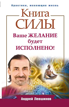 Книга Книга силы. Ваше желание будет исполнено! (Андрей Левшинов)